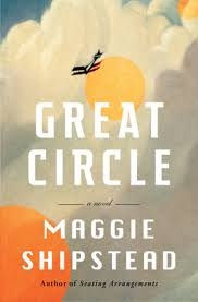 Book Review of Great Circle by Maggie Shipstead: An Epic Story of Flight, Freedom & a Woman Who Refused a Small Life